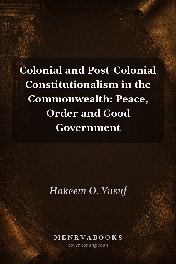 Colonial and Post-Colonial Constitutionalism in the Commonwealth: Peace, Order and Good Government