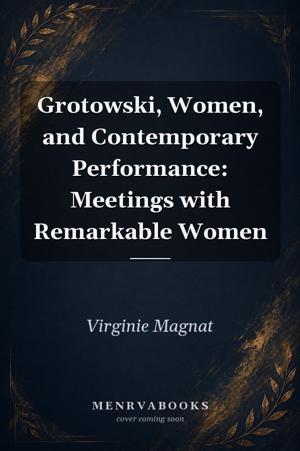Grotowski, Women, and Contemporary Performance: Meetings with Remarkable Women