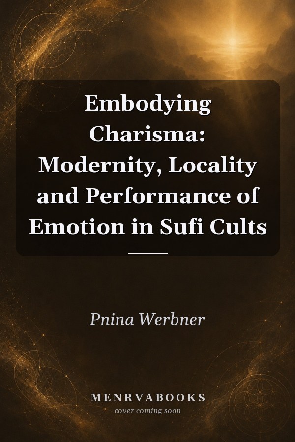 Embodying Charisma: Modernity, Locality and Performance of Emotion in Sufi Cults