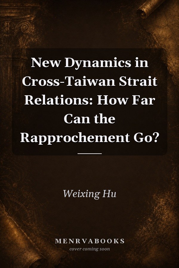 New Dynamics in Cross-Taiwan Strait Relations: How Far Can the Rapprochement Go?