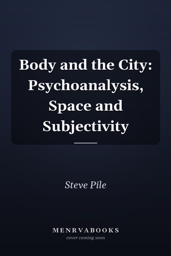 Body and the City: Psychoanalysis, Space and Subjectivity