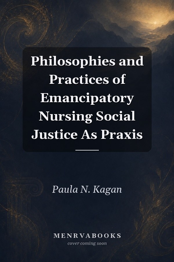 Philosophies and Practices of Emancipatory Nursing Social Justice As Praxis