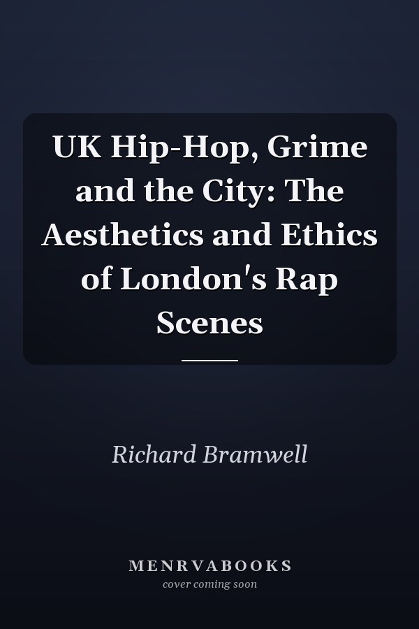 UK Hip-Hop, Grime and the City: The Aesthetics and Ethics of London's Rap Scenes