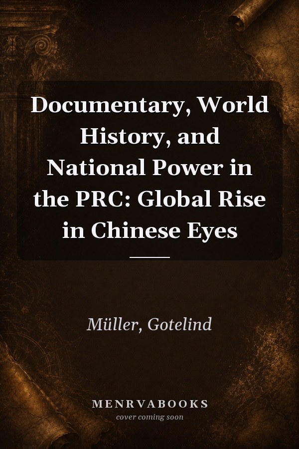 Documentary, World History, and National Power in the PRC: Global Rise in Chinese Eyes