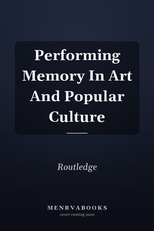 Performing Memory In Art And Popular Culture