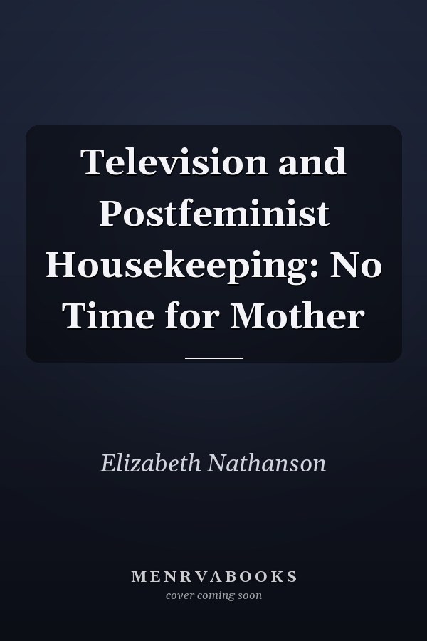 Television and Postfeminist Housekeeping: No Time for Mother