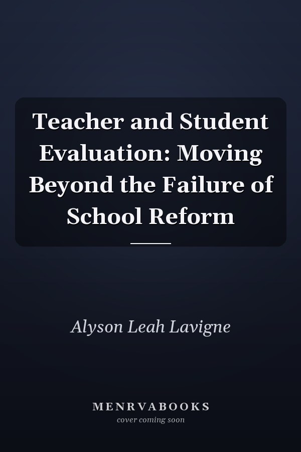 Teacher and Student Evaluation: Moving Beyond the Failure of School Reform