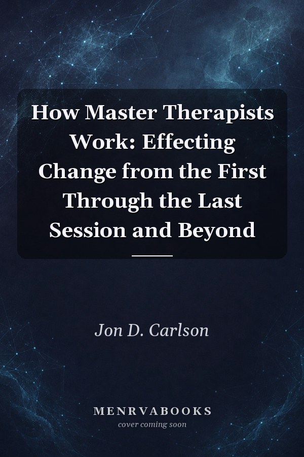 How Master Therapists Work: Effecting Change from the First Through the Last Session and Beyond