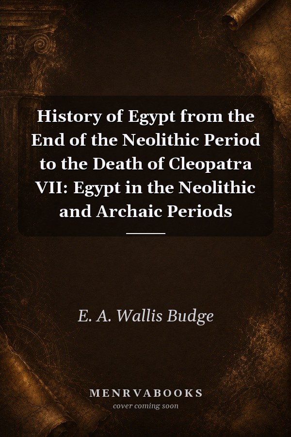 History of Egypt from the End of the Neolithic Period to the Death of Cleopatra VII: Egypt in the Neolithic and Archaic Periods