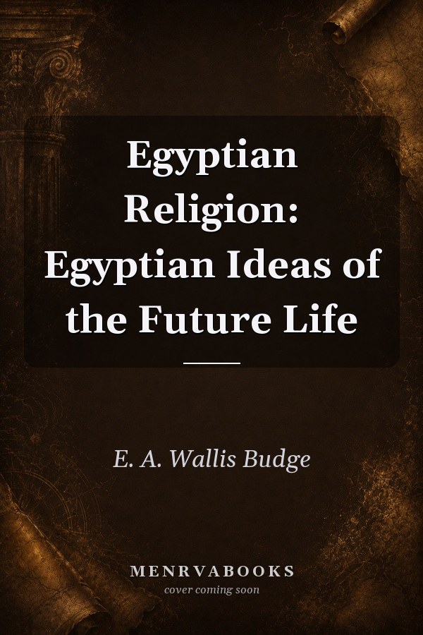 Egyptian Religion: Egyptian Ideas of the Future Life