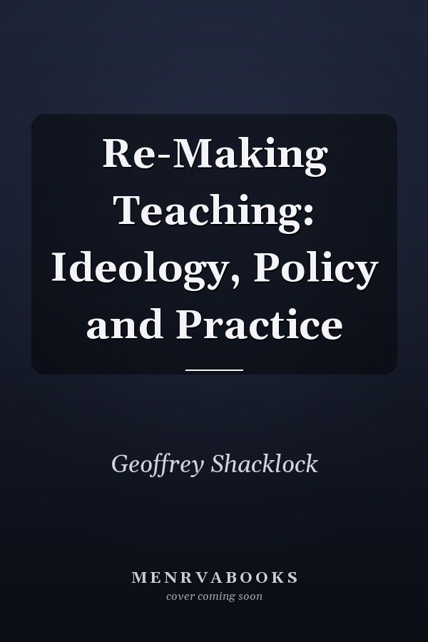Re-Making Teaching: Ideology, Policy and Practice