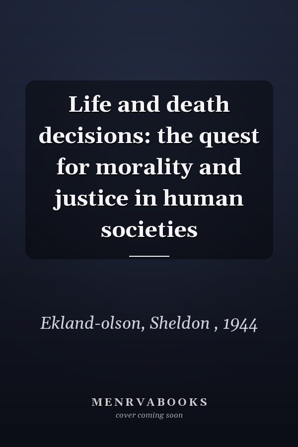 Life and Death Decisions: The Quest for Morality and Justice in Human Societies