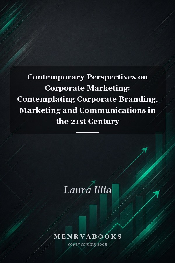Contemporary Perspectives on Corporate Marketing: Contemplating Corporate Branding, Marketing and Communications in the 21st Century