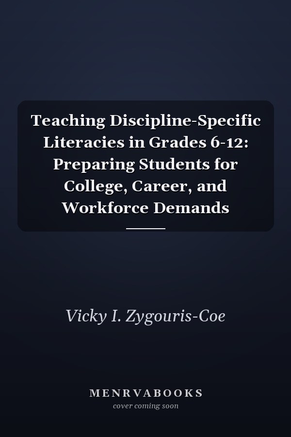 Teaching Discipline-Specific Literacies in Grades 6-12: Preparing Students for College, Career, and Workforce Demands