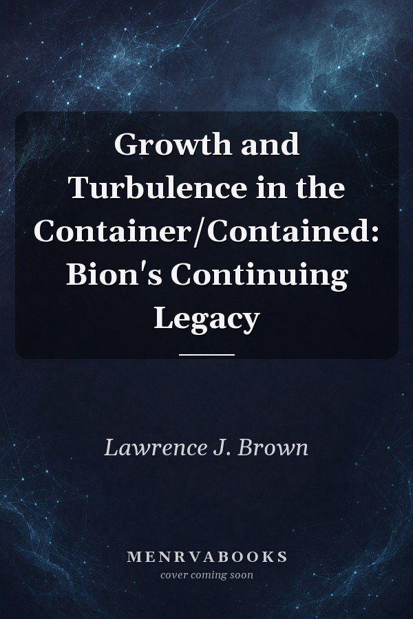 Growth and Turbulence in the Container/Contained: Bion's Continuing Legacy