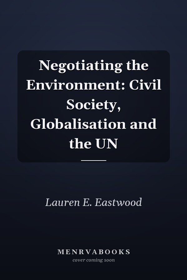 Negotiating the Environment: Civil Society, Globalisation and the UN