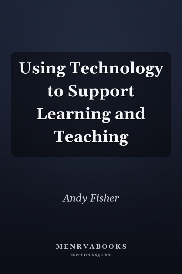 Using Technology to Support Learning and Teaching