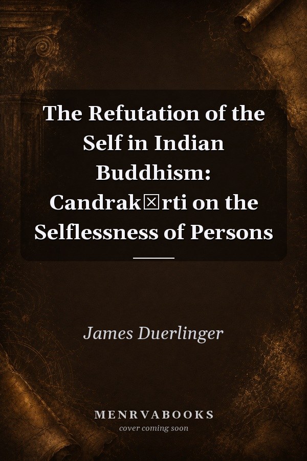 The Refutation of the Self in Indian Buddhism: Candrakīrti on the Selflessness of Persons