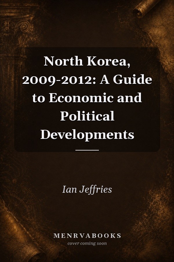 North Korea, 2009-2012: A Guide to Economic and Political Developments