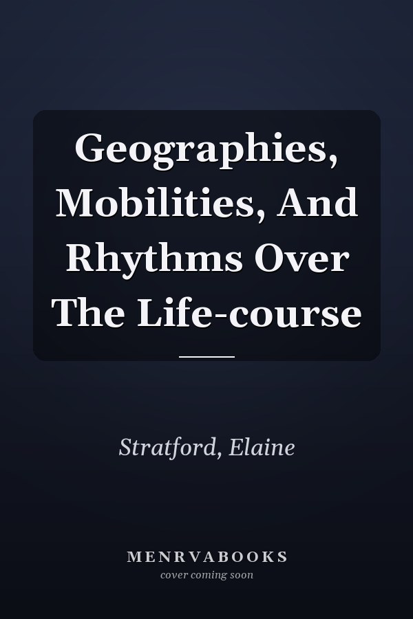 Geographies, Mobilities, And Rhythms Over The Life-course