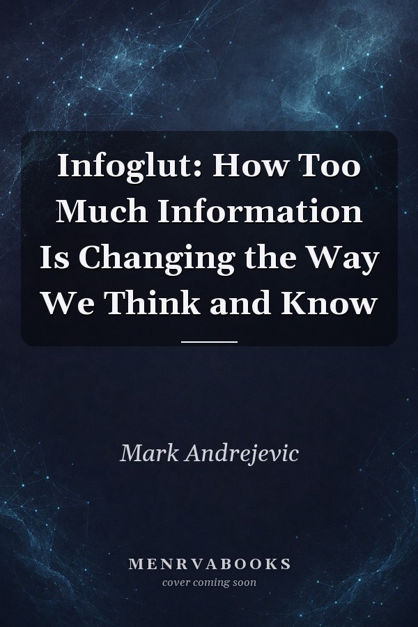 Infoglut: How Too Much Information Is Changing the Way We Think and Know