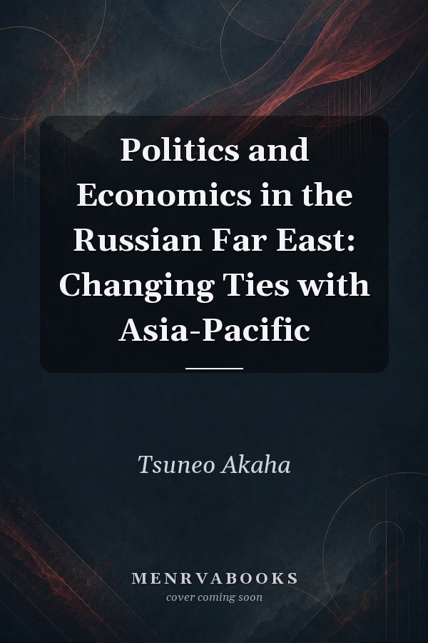 Politics and Economics in the Russian Far East: Changing Ties with Asia-Pacific