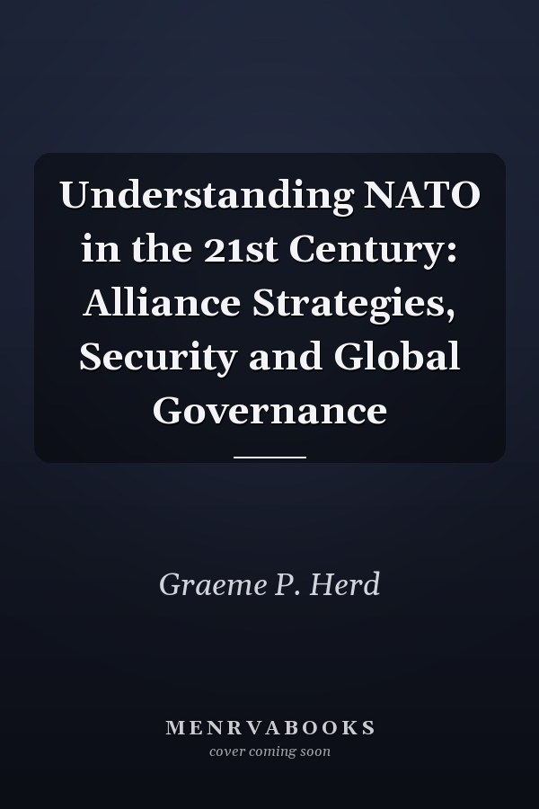Understanding NATO in the 21st Century: Alliance Strategies, Security and Global Governance