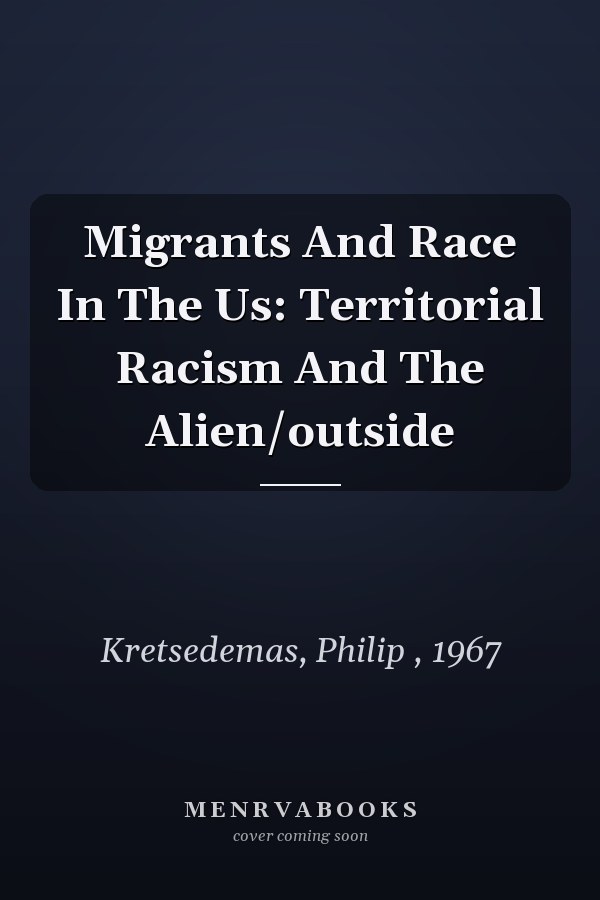 Migrants and Race in the US: Territorial Racism and the Alien/Outside