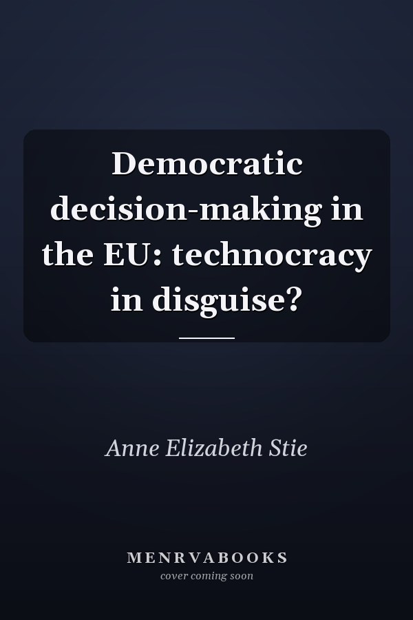 Democratic Decision-making in the EU: Technocracy in Disguise?
