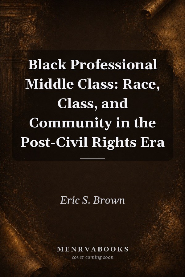 Black Professional Middle Class: Race, Class, and Community in the Post-Civil Rights Era