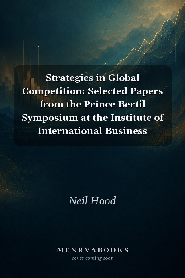 Strategies in Global Competition: Selected Papers from the Prince Bertil Symposium at the Institute of International Business