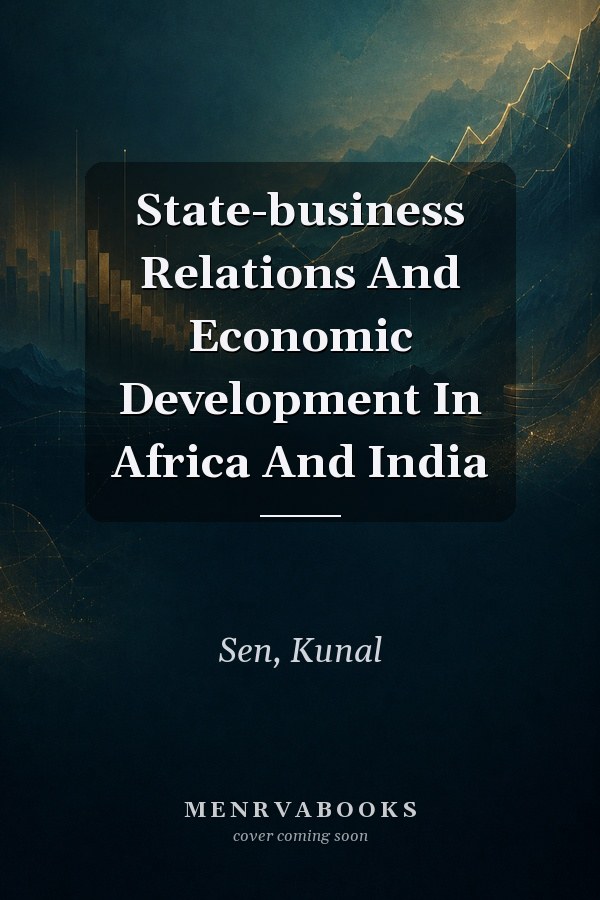 State-business Relations And Economic Development In Africa And India