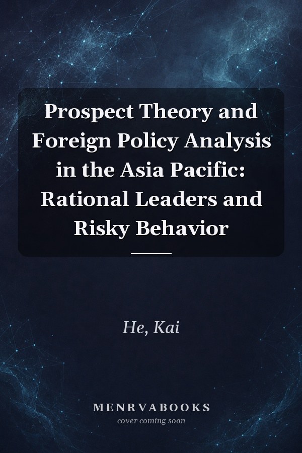 Prospect Theory and Foreign Policy Analysis in the Asia Pacific: Rational Leaders and Risky Behavior