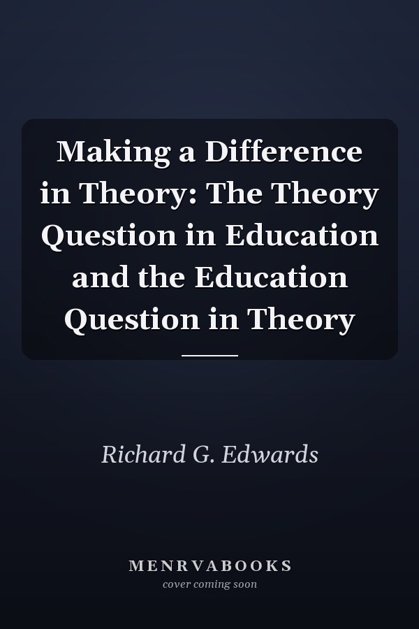 Making a Difference in Theory: The Theory Question in Education and the Education Question in Theory