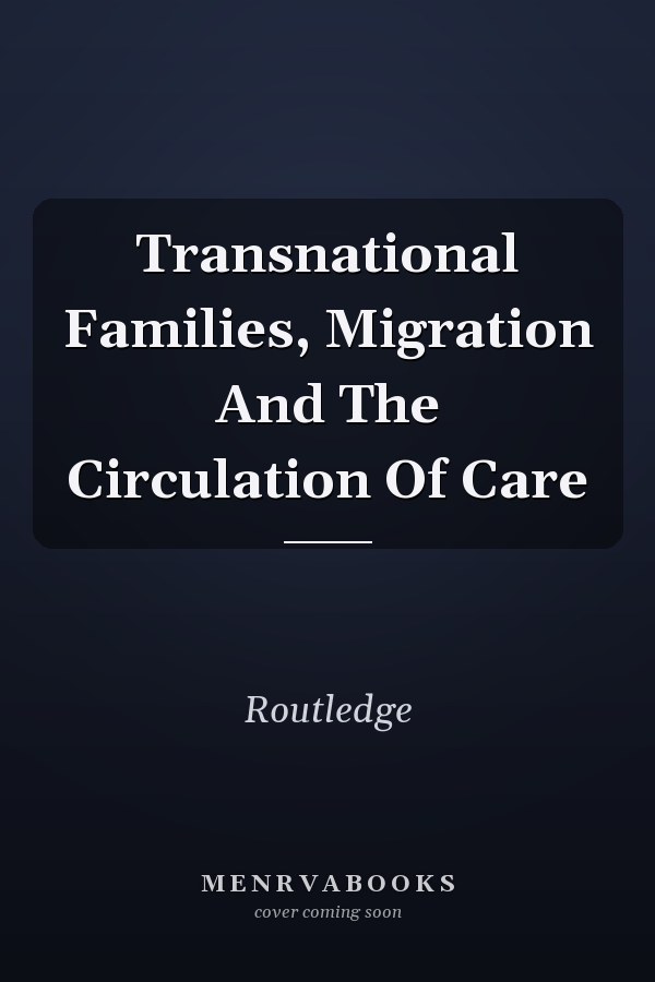 Transnational Families, Migration and the Circulation of Care