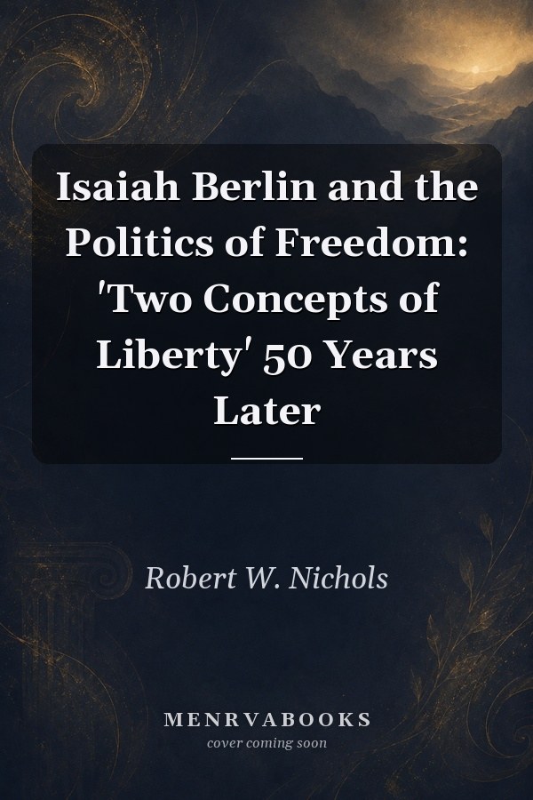 Isaiah Berlin and the Politics of Freedom: 'Two Concepts of Liberty' 50 Years Later