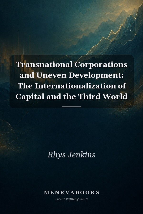 Transnational Corporations and Uneven Development: The Internationalization of Capital and the Third World
