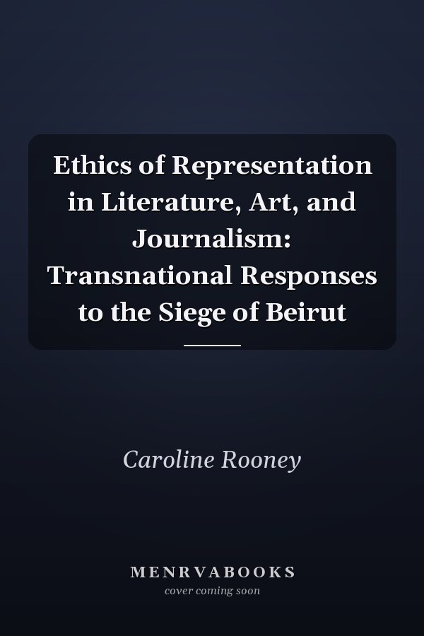 Ethics of Representation in Literature, Art, and Journalism: Transnational Responses to the Siege of Beirut