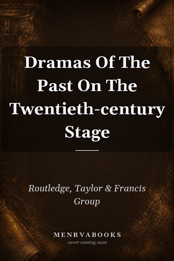 Dramas of the Past on the Twentieth-Century Stage
