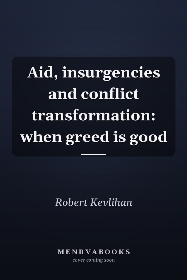 Aid, Insurgencies and Conflict Transformation: When Greed Is Good