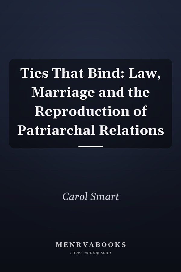 Ties That Bind: Law, Marriage and the Reproduction of Patriarchal Relations