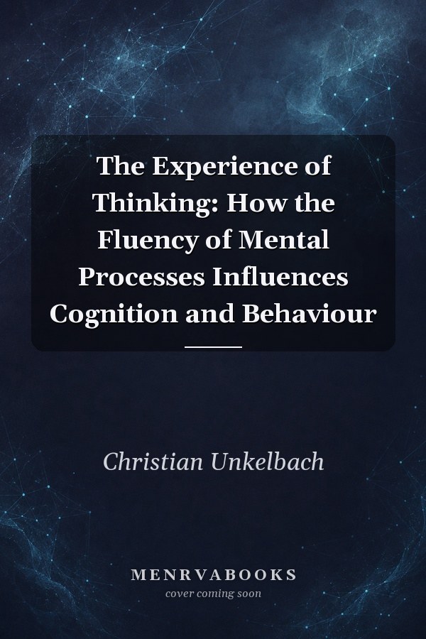 The Experience of Thinking: How the Fluency of Mental Processes Influences Cognition and Behaviour