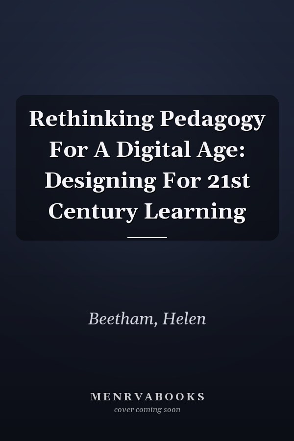 Rethinking Pedagogy for a Digital Age: Designing for 21st Century Learning