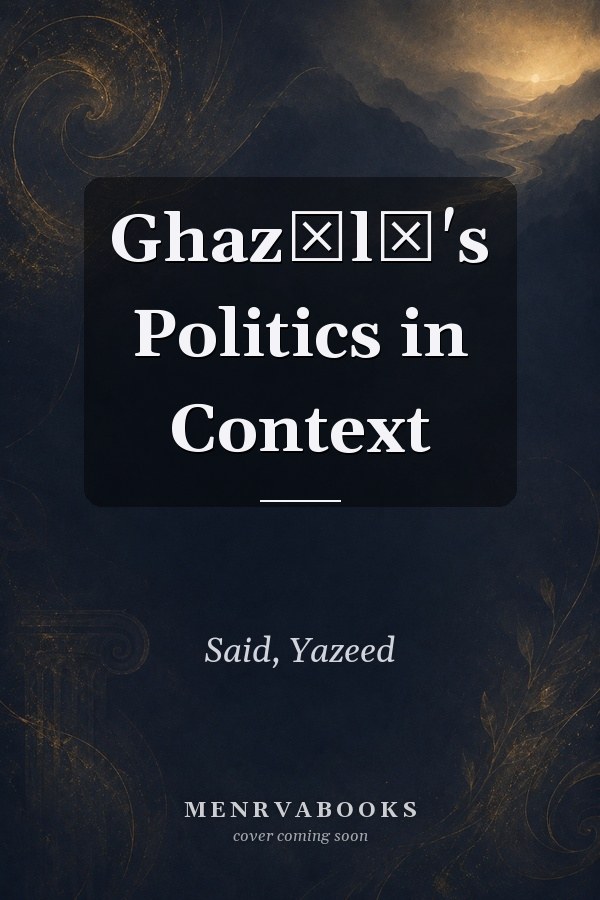 Ghazālī's Politics in Context