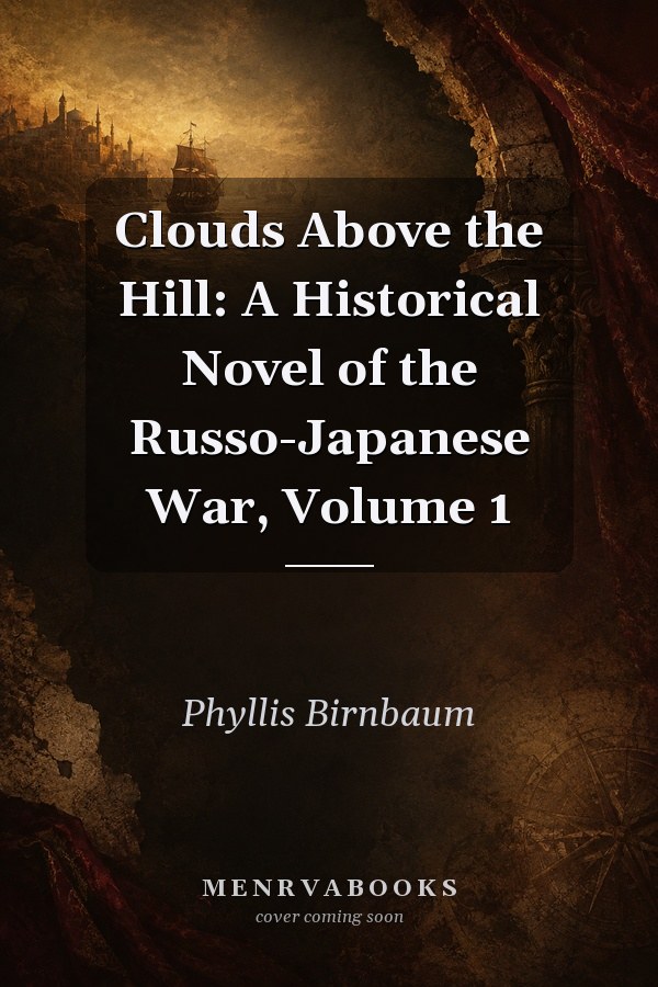 Clouds Above the Hill: A Historical Novel of the Russo-Japanese War, Volume 1