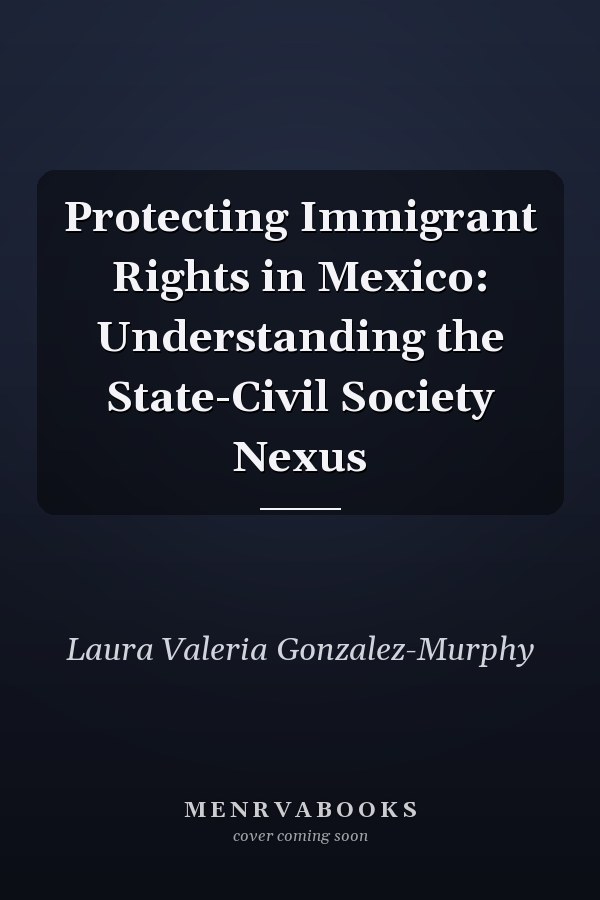 Protecting Immigrant Rights in Mexico: Understanding the State-Civil Society Nexus