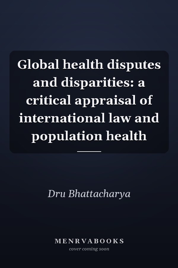 Global Health Disputes and Disparities: A Critical Appraisal of International Law and Population Health