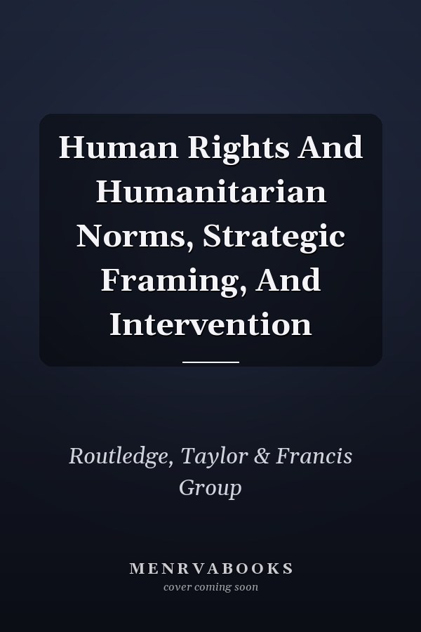 Human Rights and Humanitarian Norms, Strategic Framing, and Intervention