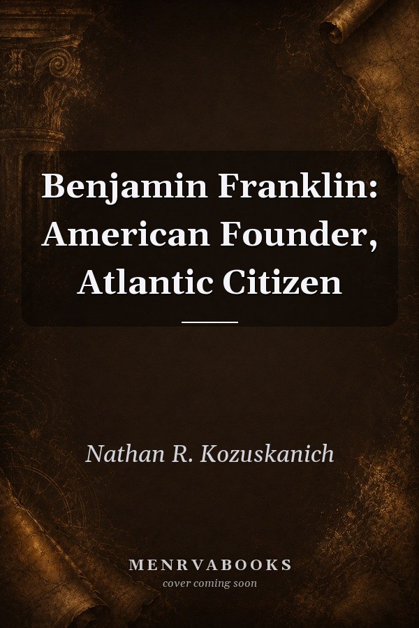 Benjamin Franklin: American Founder, Atlantic Citizen