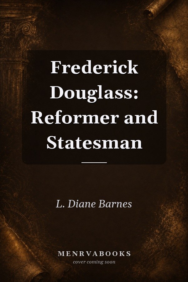 Frederick Douglass: Reformer and Statesman